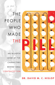 The People Who Made The Pill (An In-Depth Look At The Characters Behind Oral Contraception) by David M. C. Hislop, 9781599322872