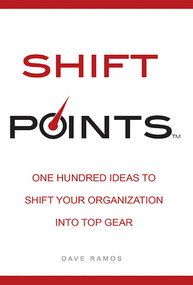 Shift Points (One Hundred Ideas to Shift Your Organization Into Top Gear) by Dave Ramos, 9781599324487