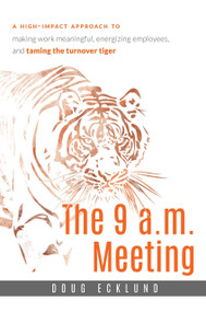 The 9 a.m. Meeting (A high-impact approach to making work meaningful, energizing employees, and taming the turnover tiger) by Doug Ecklund, 9781599325132