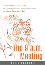 The 9 a.m. Meeting (A high-impact approach to making work meaningful, energizing employees, and taming the turnover tiger) by Doug Ecklund, 9781599325132