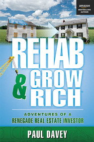 REHAB & GROW RICH (Adventures Of A Renegade Real Estate Investor) by Paul Davey, 9781599323916