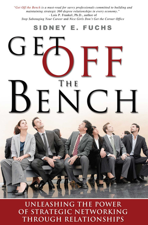 Get Off The Bench (Unleashing The Power of Strategic Networking Through Relationships) by Sidney E Fuchs, 9781599322568