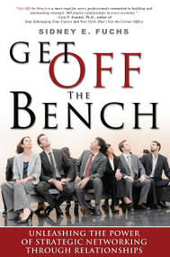 Get Off The Bench (Unleashing The Power of Strategic Networking Through Relationships) by Sidney E Fuchs, 9781599322568