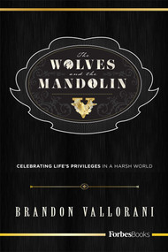 The Wolves and the Mandolin (Celebrating Life's Privileges In A Harsh World) by Brandon Vallorani, 9780998365572