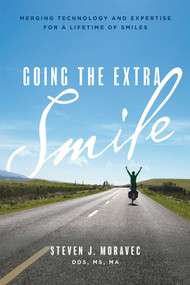 Going The Extra Smile (Merging Technology And Expertise For A Lifetime Of Smiles) by Steven J. Moravec, 9781642250039