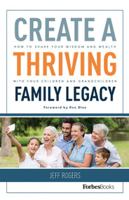 Create A Thriving Family Legacy (How To Share Your Wisdom And Wealth With Your Children And Grandchildren) by Jeff Rogers, 9781946633040