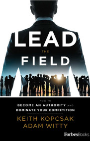 Lead The Field--Entrepreneurship (How To Become An Authority And Dominate Your Competition) by Keith Kopcsak, Adam D. Witty, 9781946633262