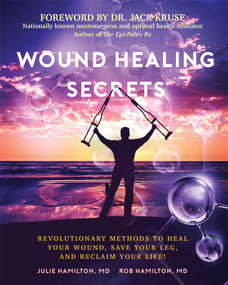 Wound Healing Secrets (Revolutionary Methods To Heal Your Wound, Save Your Leg, And Reclaim Your Life!) by Julie Hamilton, Rob Hamilton, 9781599328225