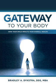 Gateway To Your Body (How Your Smile Impacts Your Overall Health) by Bradley A. Dykstra, 9781599329734