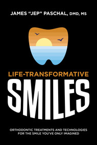Life Transformative Smiles (Orthodontic Treatments And Technologies For The Smile You've Only Imagined) by James "Jep" Paschal, 9781642252118