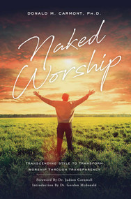 Naked Worship (Transcending Style To Transform Worship Through Transparency) by Donald M. Carmont, 9781642250930