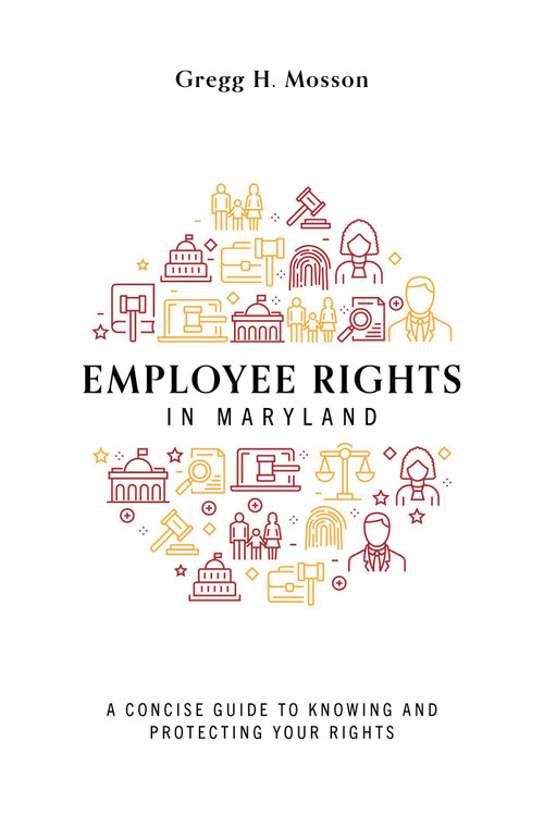Employee Rights In Maryland (A Concise Guide to Knowing and Protecting Your Rights) by Gregg H. Mosson, 9781642253474