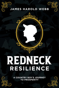 Redneck Resilience (A Country Boy's Journey To Prosperity) by James Harold Webb, 9781642252392