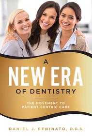A New Era Of Dentistry (The Movement To Patient-Centric Care) by Daniel J. Beninato, 9781599329680