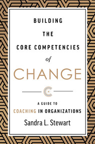 Building the Core Competencies of Change (A Guide to Coaching in Organizations) by Sandra L. Stewart, 9781642252538