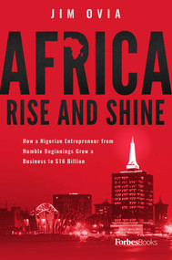 Africa Rise And Shine (How a Nigerian Entrepreneur from Humble Beginnings Grew a Business to $16 Billion) by Jim Ovia, 9781946633408