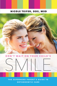 Don't Wait On Your Child's Smile (The Superhero Parent's Guide To Orthodontic Care) by Nicole Teifer, 9781642250152