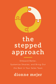 The Stepped Approach (Onboard Better, Systemize Smarter, and Bring Out the Best in Your Sales Team) by Dionne Mejer, 9781642255881