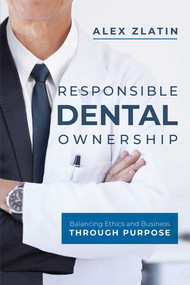 Responsible Dental Ownership (Balancing Ethics and Business Through Purpose) by Alex Zlatin, 9781599328607