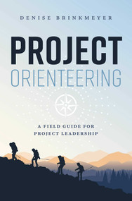 Project Orienteering (A Field Guide For Project Leadership) by Denise Brinkmeyer, 9781642252477