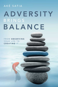 Adversity Brings Balance (From Observing Your Life to Creating It) by Aké Satia, 9781642253184