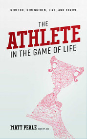 The Athlete In The Game Of Life (Stretch, Strengthen, Live, And Thrive) by Matt Peale, 9781642252378
