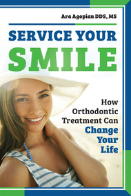 Service Your Smile (How Orthodontic Treatment Can Change Your Life) by Ara Agopian, 9781599329918