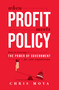 When Profit Meets Policy (How To Leverage The Power Of Government For Your Organization) by Chris Moya, 9781642252330