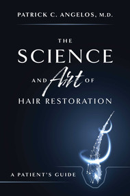 The Science And Art Of Hair Restoration (A Patient's Guide) by Patrick C. Angelos, 9781642251272
