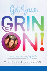 Get Your Grin On! (A Guide to Your Amazing Smile) by Michael C. Theurer, 9781599329437