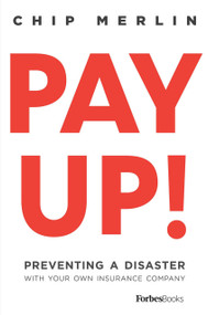 Pay Up! (Preventing A Disaster With Your Own Insurance Company) by Chip Merlin, 9781946633828