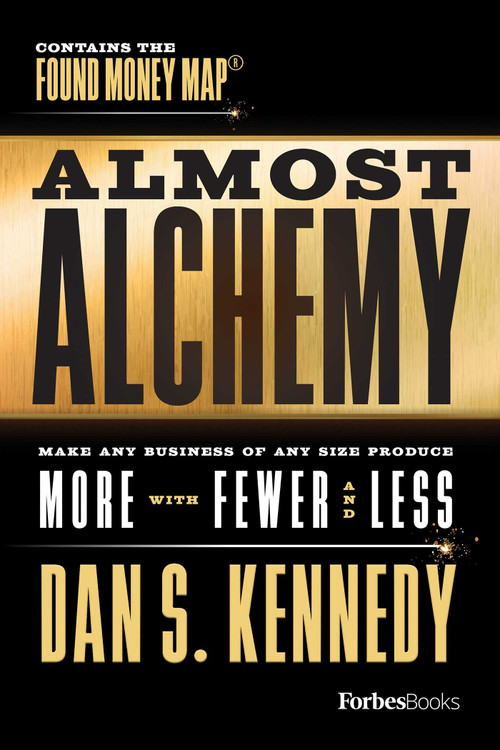 Almost Alchemy (Make Any Business Of Any Size Produce More With Fewer And Less) by Dan S. Kennedy, 9781950863235