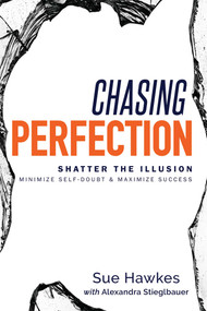 Chasing Perfection-- (Shatter The Illusion; Minimize Self-Doubt & Maximize Success) by Sue Hawkes, Alexandra Stieglbauer, 9781599328461