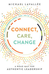 Connect, Care, Change (A Road Map For Authentic Leadership) by Michael Lavallée, 9781642251401