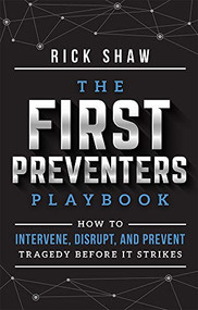 The First Preventers Playbook (How to Intervene, Disrupt, and Prevent Tragedy Before It Strikes) by Rick Shaw, 9781642251258