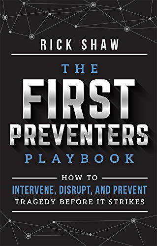 The First Preventers Playbook (How to Intervene, Disrupt, and Prevent Tragedy Before It Strikes) by Rick Shaw, 9781642251258