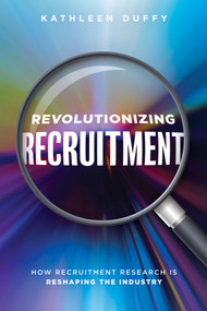 Revolutionizing Recruitment (How Recruitment Research Is Reshaping The Industry) by Kathleen Duffy, 9781642251524