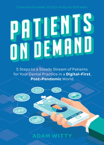 Patients On Demand (5 Steps to a Steady Stream of Patients for Your Dental Practice in a Digital-First, Post-Pandemic World) by Adam Witty, 9781642252811