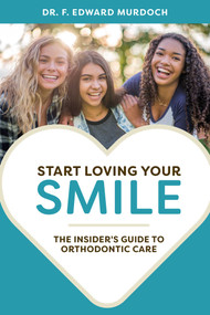 Start Loving Your Smile (The Insider's Guide To Orthodontic Care) by F. Edward Murdoch, 9781642250145