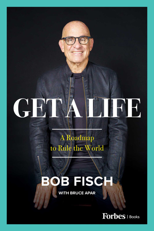 Get A Life (A Roadmap to Rule the World) by Bob Fisch, Bruce Apar, 9781955884501