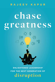 Chase Greatness (Enlightened Leadership for the Next Generation of Disruption) by Rajeev Kapur, 9781642251890