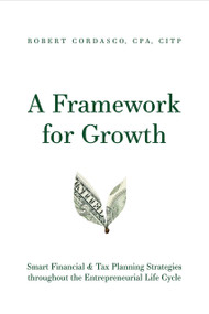 A Framework for Growth (Smart Financial & Tax Planning Strategies throughout the Entrepreneurial Life Cycle) by Robert Cordasco, 9781642251487