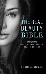 The Real Beauty Bible (Navigating Your Journey Through Plastic Surgery) by Richard J. Brown, 9781599329987