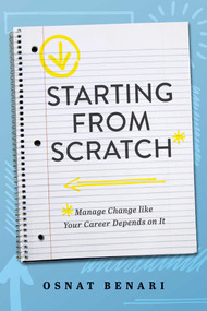 Starting From Scratch (Managing Change Like Your Career Depends On It) by Osnat Benari, 9781642252972