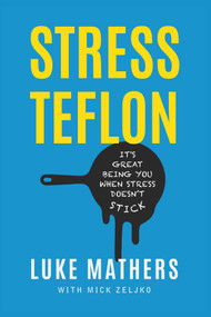 Stress Teflon (It's Great Being You When Stress Doesn't Stick) by Luke Mathers, Mick Zeljko, 9781599328010