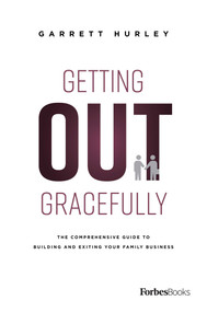 Getting Out Gracefully (The Comprehensive Guide To Building And Exiting Your Family Business) by Garrett Hurley, 9781946633095