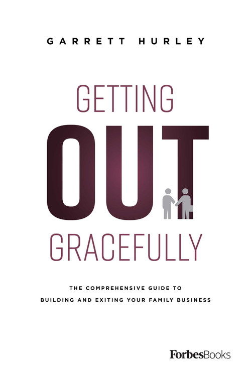 Getting Out Gracefully (The Comprehensive Guide To Building And Exiting Your Family Business) by Garrett Hurley, 9781946633095
