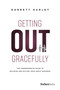 Getting Out Gracefully (The Comprehensive Guide To Building And Exiting Your Family Business) by Garrett Hurley, 9781946633095