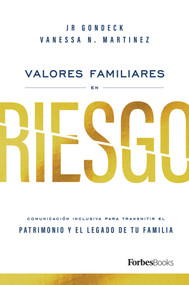 Valores Familiares En Riesgo (Comunicación Inclusiva Para Transmitir El Patrimonio Y El Legado De Tu Familia) (Spanish Edition) by JR Gondeck, Vanessa N. Martinez, 9781950863815