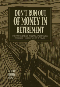Don't Run Out of Money in Retirement (How to Increase Income, Avoid Taxes, and Keep More of What Is Yours) by Allen P. Harris, 9781642252613